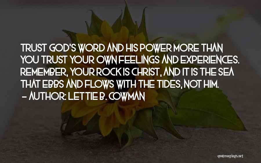Lettie B. Cowman Quotes: Trust God's Word And His Power More Than You Trust Your Own Feelings And Experiences. Remember, Your Rock Is Christ,