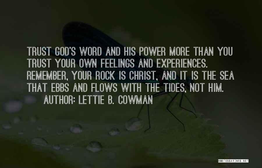 Lettie B. Cowman Quotes: Trust God's Word And His Power More Than You Trust Your Own Feelings And Experiences. Remember, Your Rock Is Christ,