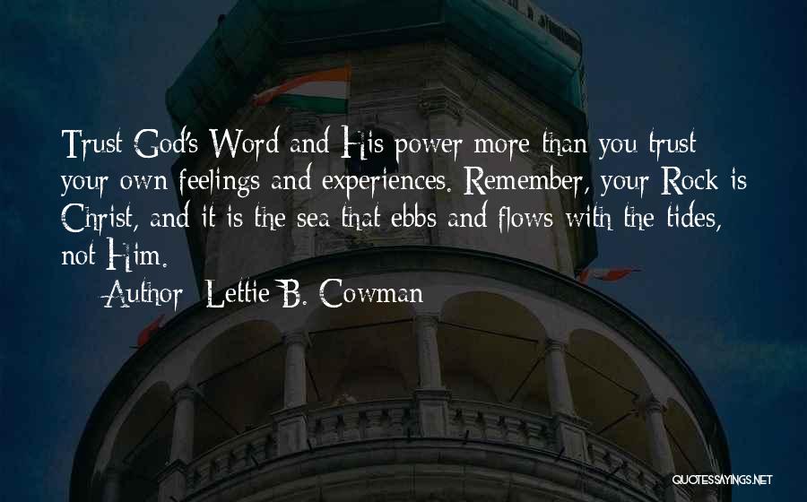 Lettie B. Cowman Quotes: Trust God's Word And His Power More Than You Trust Your Own Feelings And Experiences. Remember, Your Rock Is Christ,