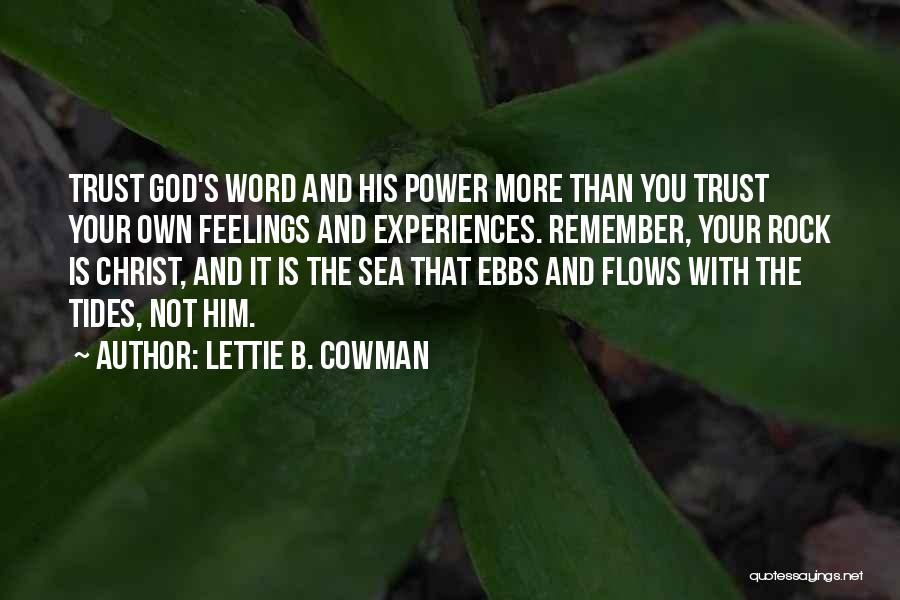 Lettie B. Cowman Quotes: Trust God's Word And His Power More Than You Trust Your Own Feelings And Experiences. Remember, Your Rock Is Christ,