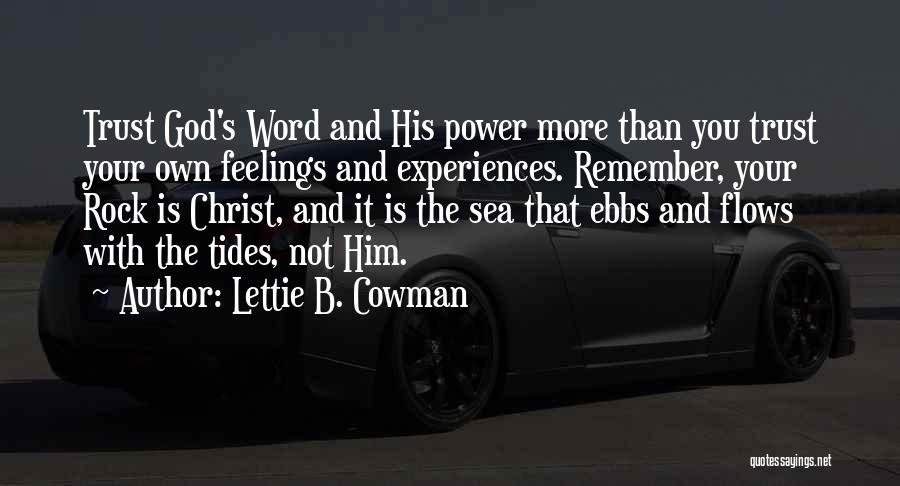 Lettie B. Cowman Quotes: Trust God's Word And His Power More Than You Trust Your Own Feelings And Experiences. Remember, Your Rock Is Christ,