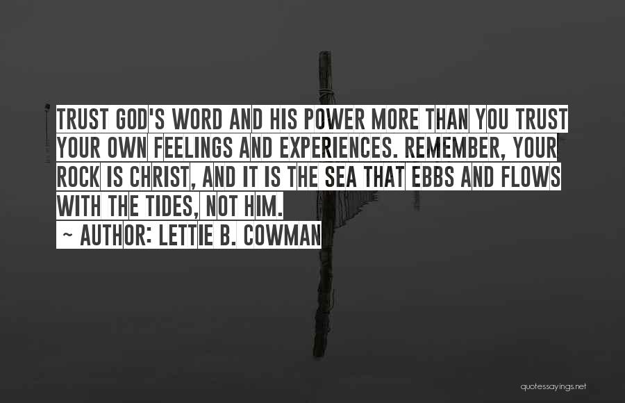 Lettie B. Cowman Quotes: Trust God's Word And His Power More Than You Trust Your Own Feelings And Experiences. Remember, Your Rock Is Christ,