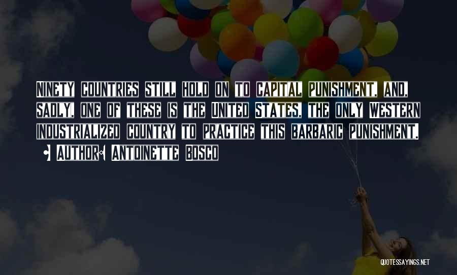 Antoinette Bosco Quotes: Ninety Countries Still Hold On To Capital Punishment, And, Sadly, One Of These Is The United States, The Only Western