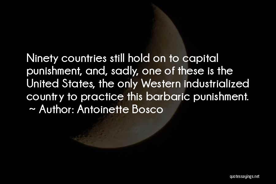 Antoinette Bosco Quotes: Ninety Countries Still Hold On To Capital Punishment, And, Sadly, One Of These Is The United States, The Only Western