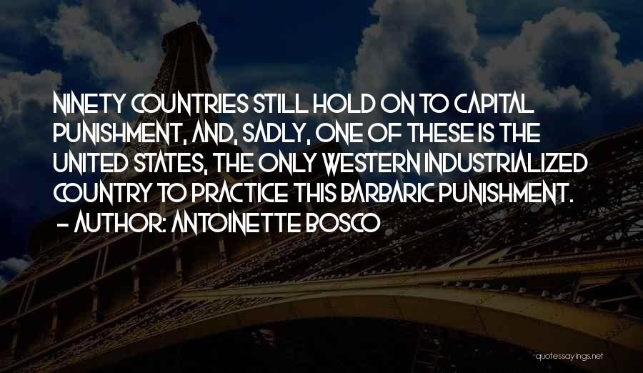 Antoinette Bosco Quotes: Ninety Countries Still Hold On To Capital Punishment, And, Sadly, One Of These Is The United States, The Only Western