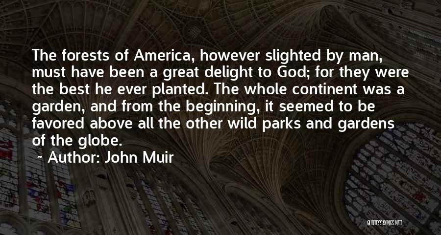 John Muir Quotes: The Forests Of America, However Slighted By Man, Must Have Been A Great Delight To God; For They Were The