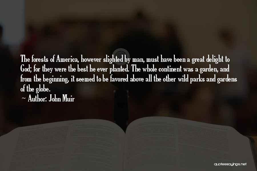 John Muir Quotes: The Forests Of America, However Slighted By Man, Must Have Been A Great Delight To God; For They Were The