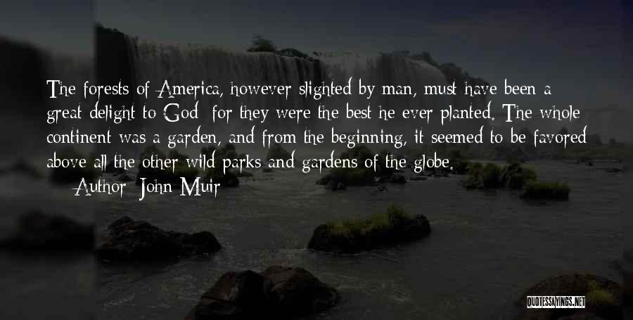 John Muir Quotes: The Forests Of America, However Slighted By Man, Must Have Been A Great Delight To God; For They Were The