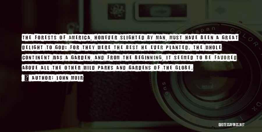 John Muir Quotes: The Forests Of America, However Slighted By Man, Must Have Been A Great Delight To God; For They Were The