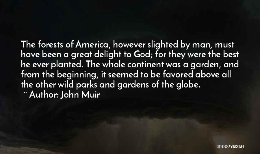 John Muir Quotes: The Forests Of America, However Slighted By Man, Must Have Been A Great Delight To God; For They Were The