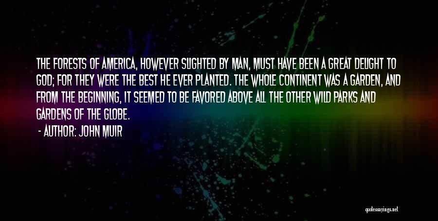 John Muir Quotes: The Forests Of America, However Slighted By Man, Must Have Been A Great Delight To God; For They Were The