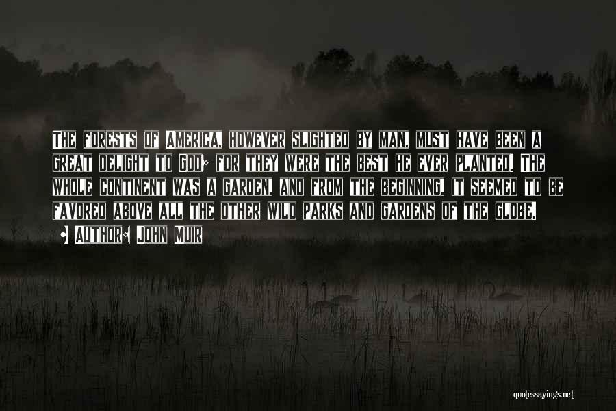 John Muir Quotes: The Forests Of America, However Slighted By Man, Must Have Been A Great Delight To God; For They Were The