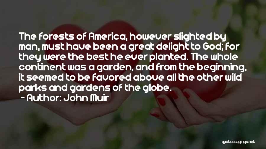 John Muir Quotes: The Forests Of America, However Slighted By Man, Must Have Been A Great Delight To God; For They Were The