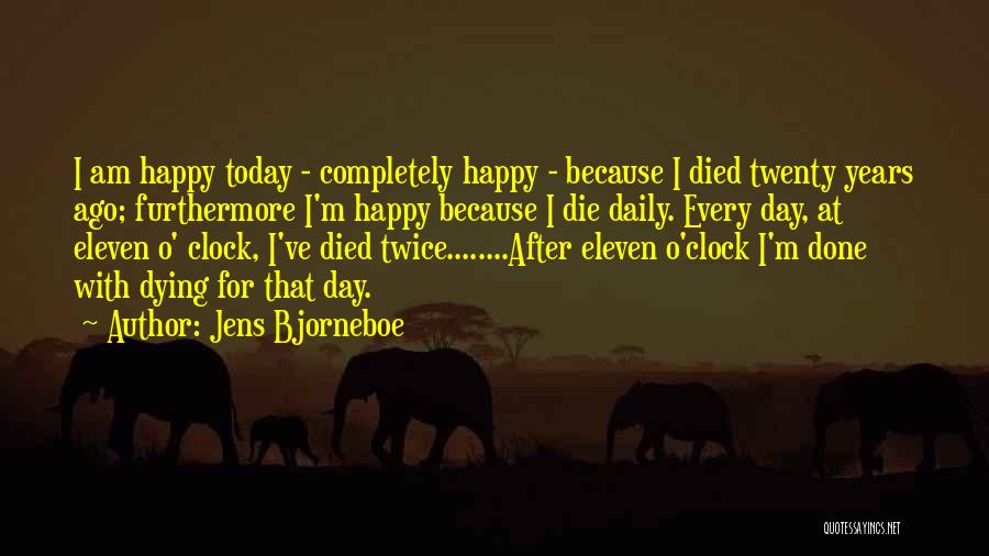 Jens Bjorneboe Quotes: I Am Happy Today - Completely Happy - Because I Died Twenty Years Ago; Furthermore I'm Happy Because I Die