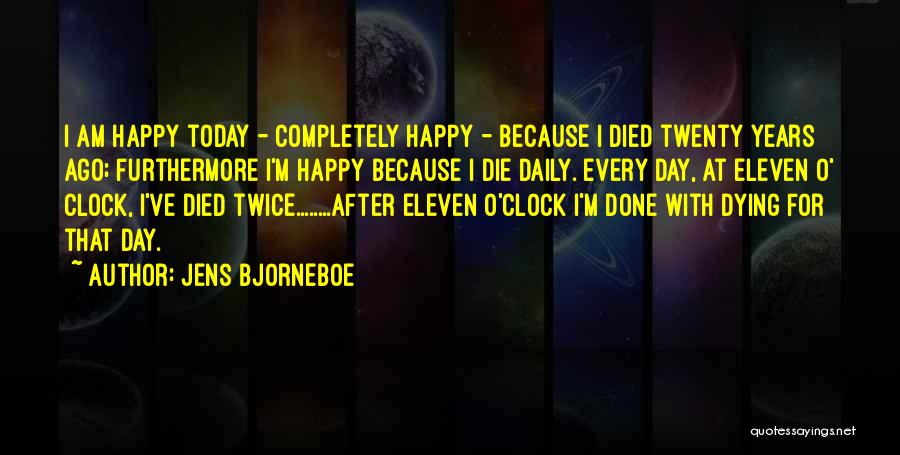 Jens Bjorneboe Quotes: I Am Happy Today - Completely Happy - Because I Died Twenty Years Ago; Furthermore I'm Happy Because I Die