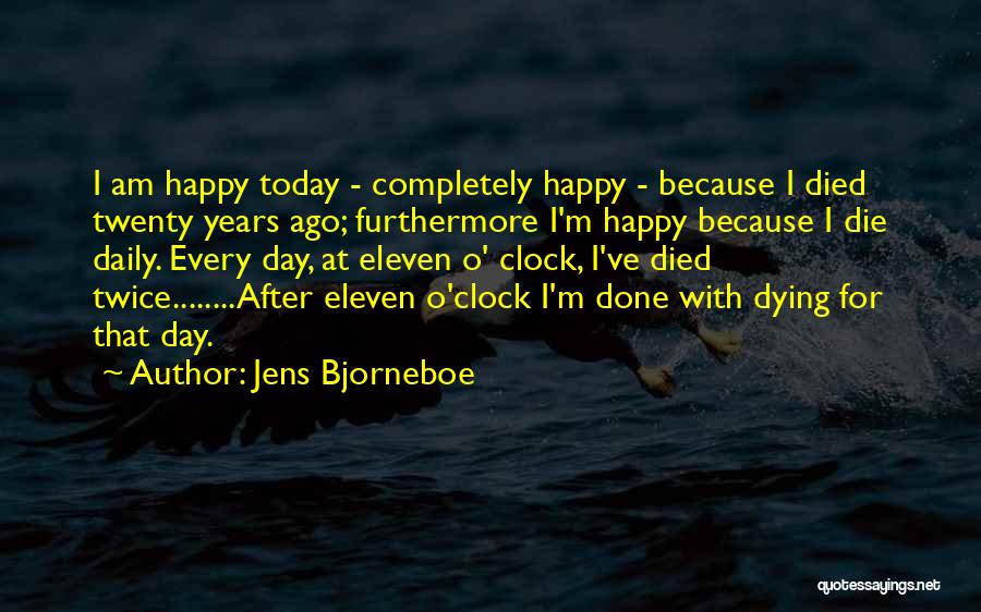 Jens Bjorneboe Quotes: I Am Happy Today - Completely Happy - Because I Died Twenty Years Ago; Furthermore I'm Happy Because I Die