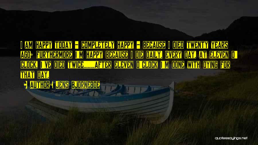 Jens Bjorneboe Quotes: I Am Happy Today - Completely Happy - Because I Died Twenty Years Ago; Furthermore I'm Happy Because I Die