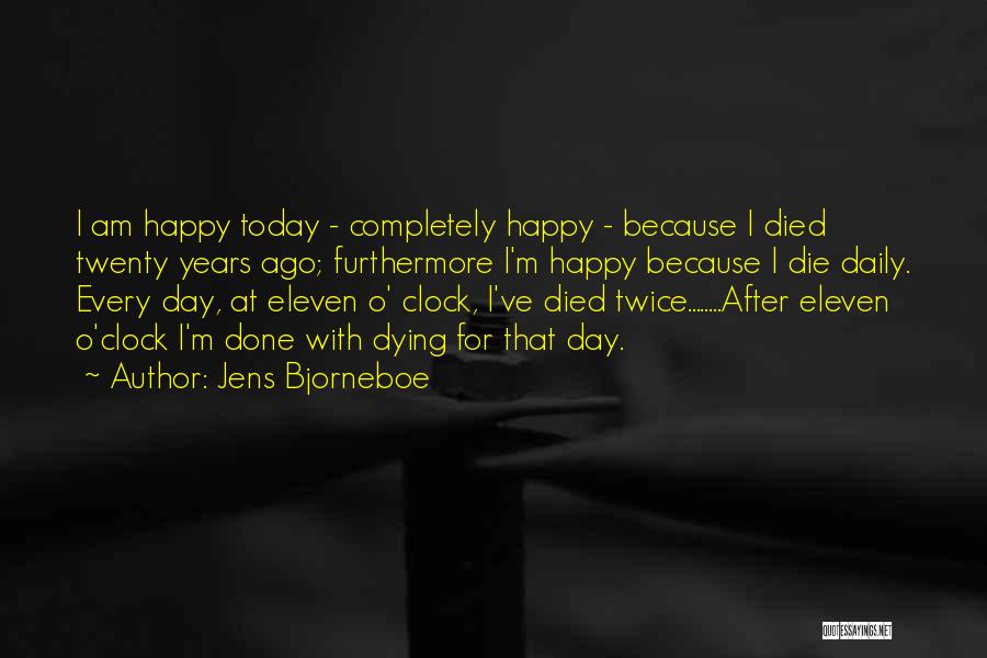 Jens Bjorneboe Quotes: I Am Happy Today - Completely Happy - Because I Died Twenty Years Ago; Furthermore I'm Happy Because I Die