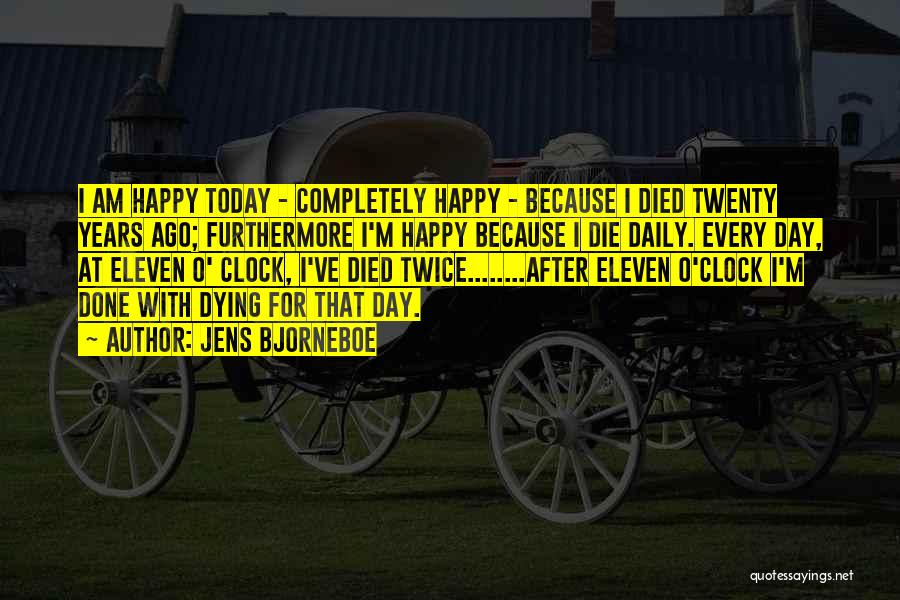 Jens Bjorneboe Quotes: I Am Happy Today - Completely Happy - Because I Died Twenty Years Ago; Furthermore I'm Happy Because I Die