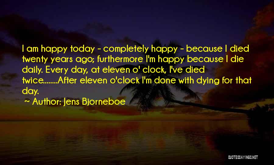 Jens Bjorneboe Quotes: I Am Happy Today - Completely Happy - Because I Died Twenty Years Ago; Furthermore I'm Happy Because I Die