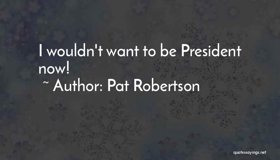 Pat Robertson Quotes: I Wouldn't Want To Be President Now!