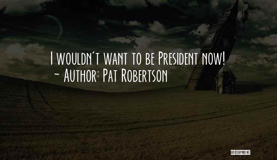 Pat Robertson Quotes: I Wouldn't Want To Be President Now!