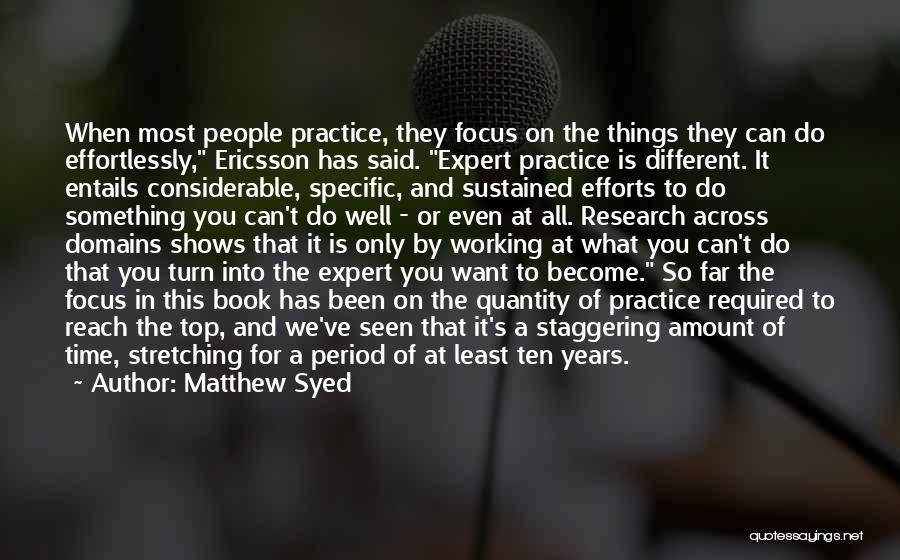 Matthew Syed Quotes: When Most People Practice, They Focus On The Things They Can Do Effortlessly, Ericsson Has Said. Expert Practice Is Different.