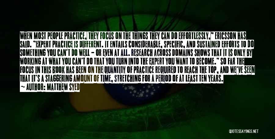 Matthew Syed Quotes: When Most People Practice, They Focus On The Things They Can Do Effortlessly, Ericsson Has Said. Expert Practice Is Different.