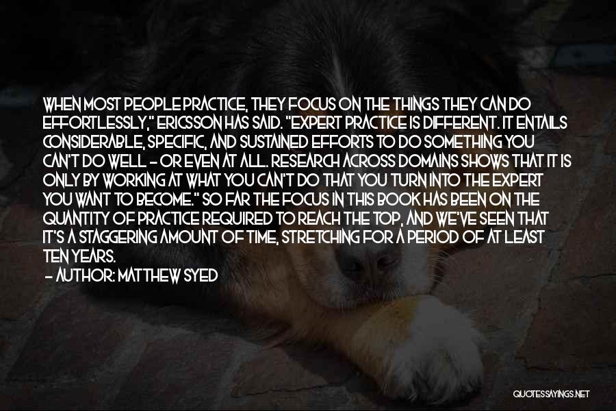 Matthew Syed Quotes: When Most People Practice, They Focus On The Things They Can Do Effortlessly, Ericsson Has Said. Expert Practice Is Different.