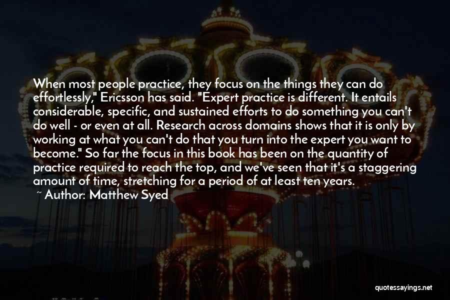 Matthew Syed Quotes: When Most People Practice, They Focus On The Things They Can Do Effortlessly, Ericsson Has Said. Expert Practice Is Different.