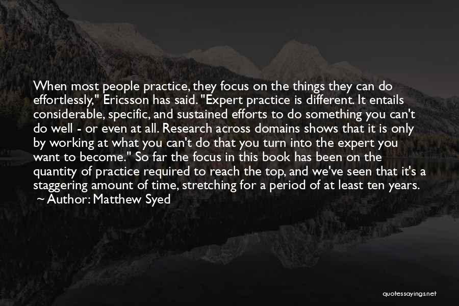 Matthew Syed Quotes: When Most People Practice, They Focus On The Things They Can Do Effortlessly, Ericsson Has Said. Expert Practice Is Different.