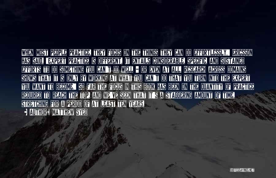 Matthew Syed Quotes: When Most People Practice, They Focus On The Things They Can Do Effortlessly, Ericsson Has Said. Expert Practice Is Different.