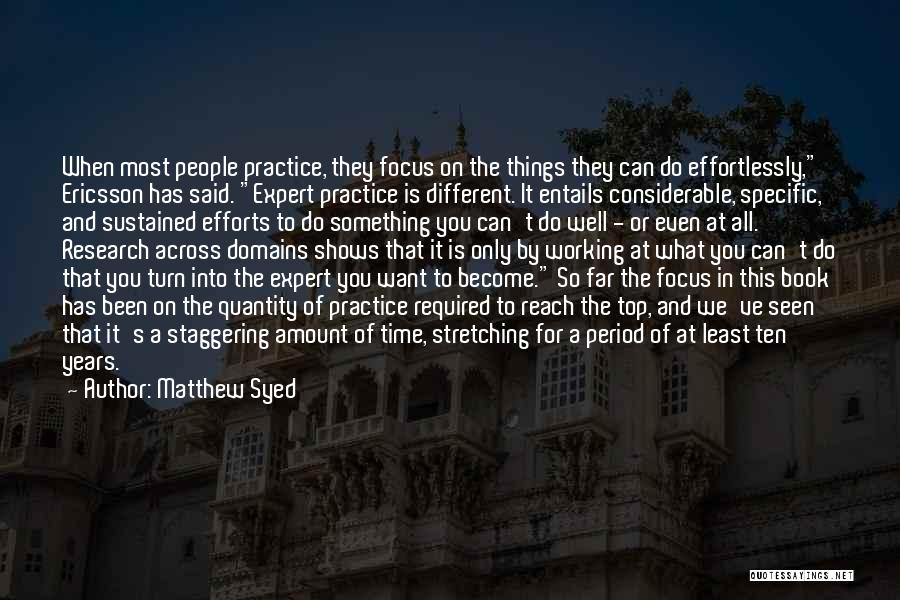 Matthew Syed Quotes: When Most People Practice, They Focus On The Things They Can Do Effortlessly, Ericsson Has Said. Expert Practice Is Different.