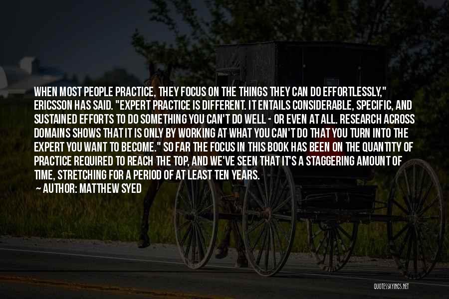 Matthew Syed Quotes: When Most People Practice, They Focus On The Things They Can Do Effortlessly, Ericsson Has Said. Expert Practice Is Different.