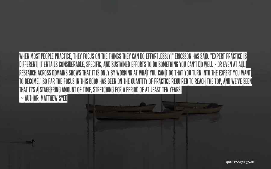 Matthew Syed Quotes: When Most People Practice, They Focus On The Things They Can Do Effortlessly, Ericsson Has Said. Expert Practice Is Different.