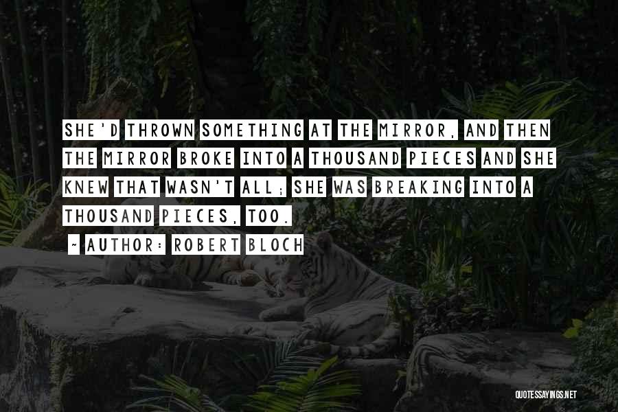 Robert Bloch Quotes: She'd Thrown Something At The Mirror, And Then The Mirror Broke Into A Thousand Pieces And She Knew That Wasn't