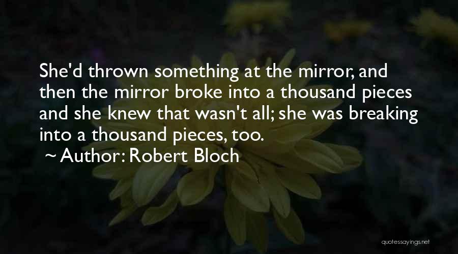 Robert Bloch Quotes: She'd Thrown Something At The Mirror, And Then The Mirror Broke Into A Thousand Pieces And She Knew That Wasn't