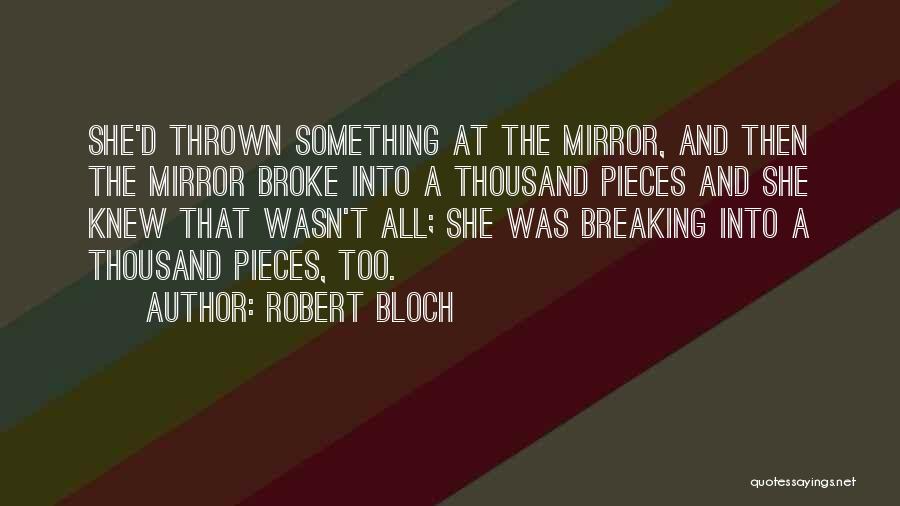 Robert Bloch Quotes: She'd Thrown Something At The Mirror, And Then The Mirror Broke Into A Thousand Pieces And She Knew That Wasn't