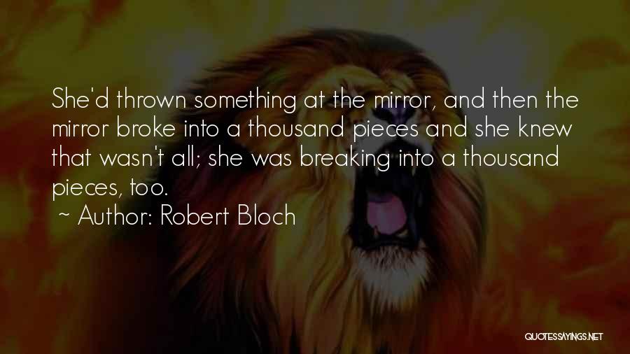 Robert Bloch Quotes: She'd Thrown Something At The Mirror, And Then The Mirror Broke Into A Thousand Pieces And She Knew That Wasn't