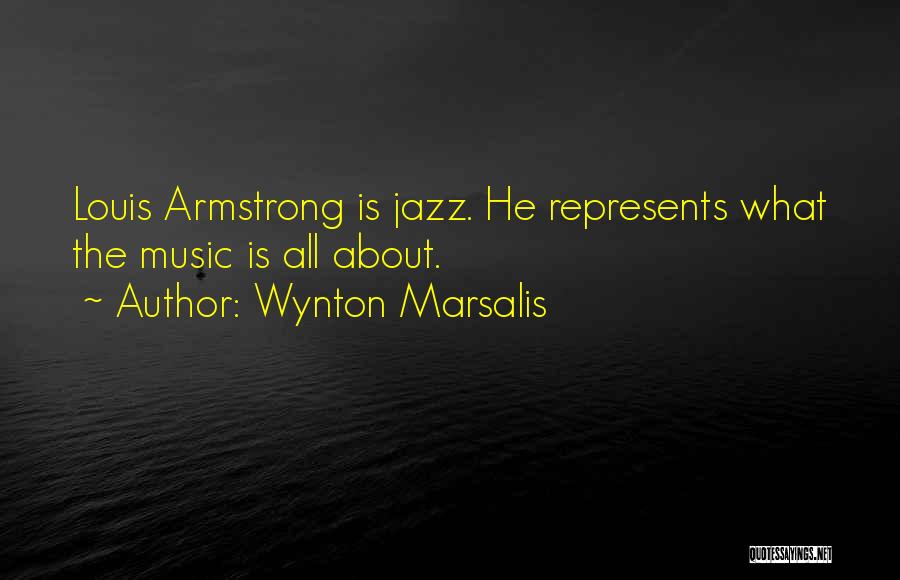 Wynton Marsalis Quotes: Louis Armstrong Is Jazz. He Represents What The Music Is All About.