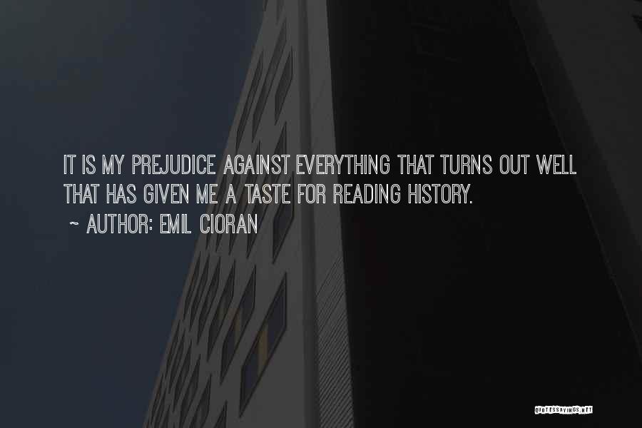 Emil Cioran Quotes: It Is My Prejudice Against Everything That Turns Out Well That Has Given Me A Taste For Reading History.