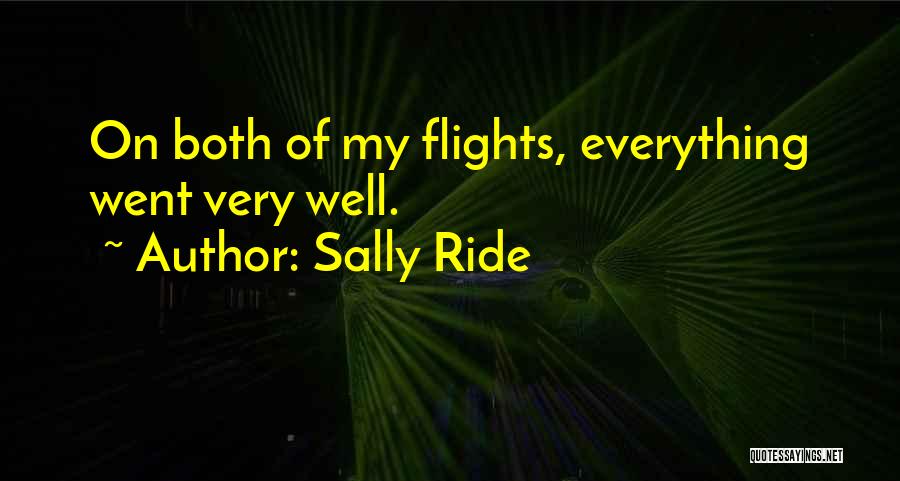 Sally Ride Quotes: On Both Of My Flights, Everything Went Very Well.