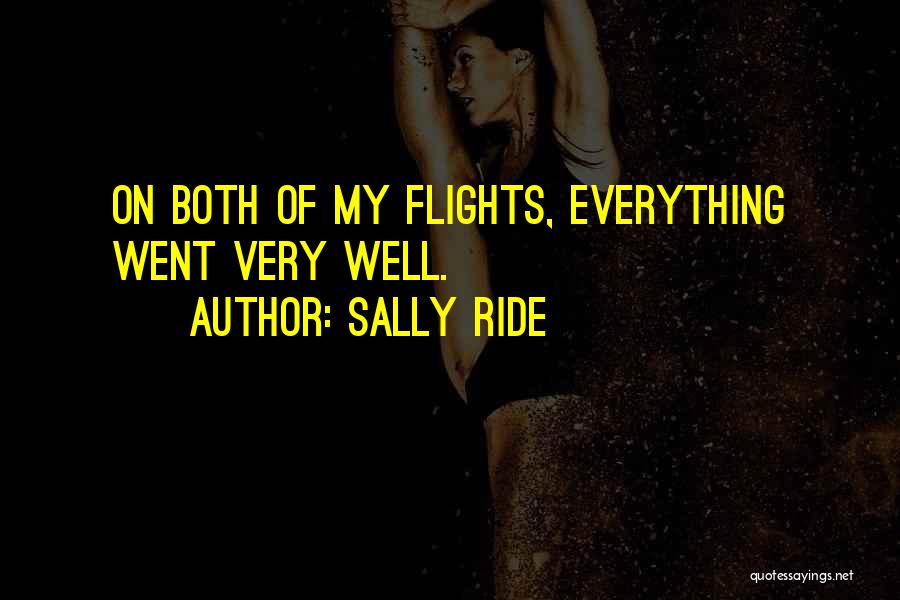 Sally Ride Quotes: On Both Of My Flights, Everything Went Very Well.