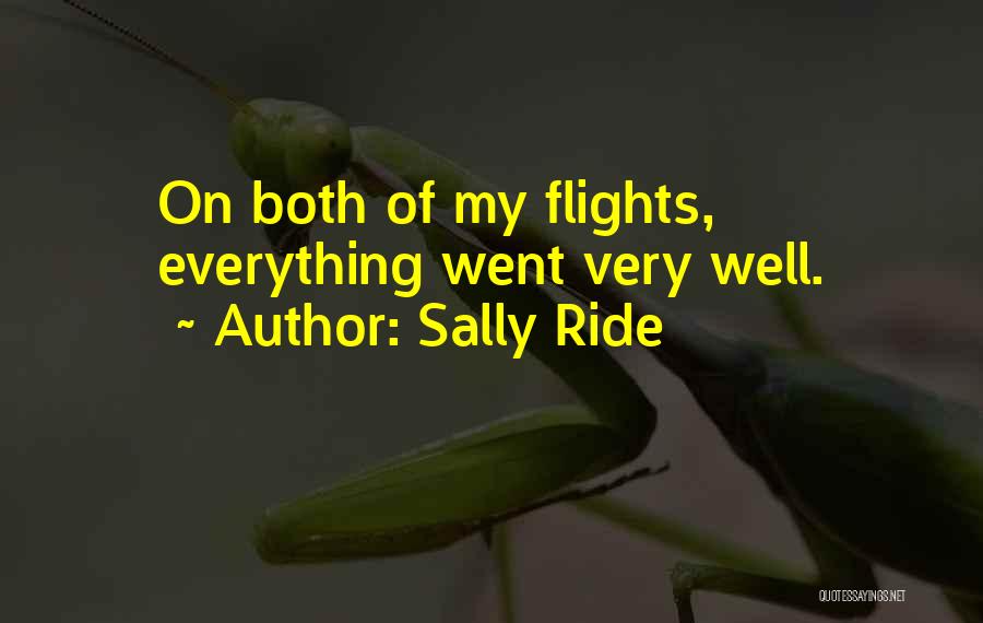 Sally Ride Quotes: On Both Of My Flights, Everything Went Very Well.