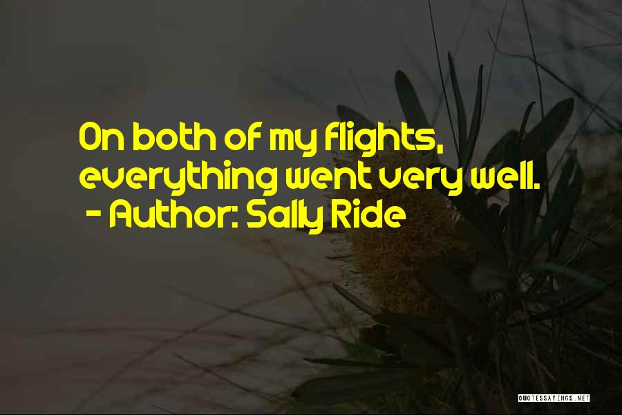 Sally Ride Quotes: On Both Of My Flights, Everything Went Very Well.