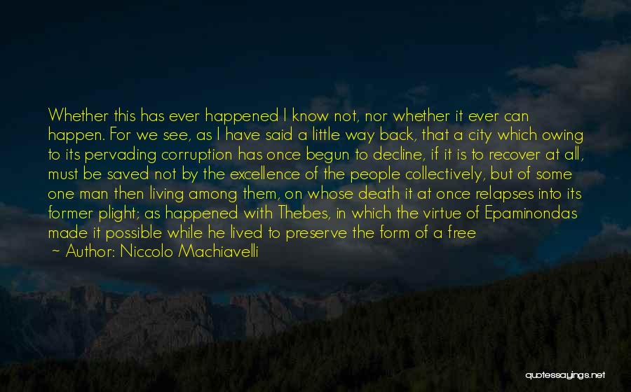 Niccolo Machiavelli Quotes: Whether This Has Ever Happened I Know Not, Nor Whether It Ever Can Happen. For We See, As I Have