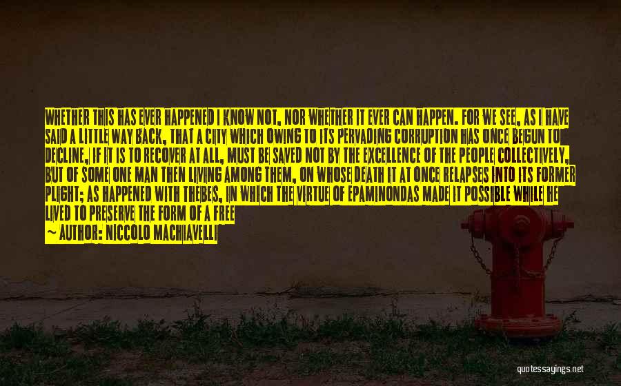 Niccolo Machiavelli Quotes: Whether This Has Ever Happened I Know Not, Nor Whether It Ever Can Happen. For We See, As I Have