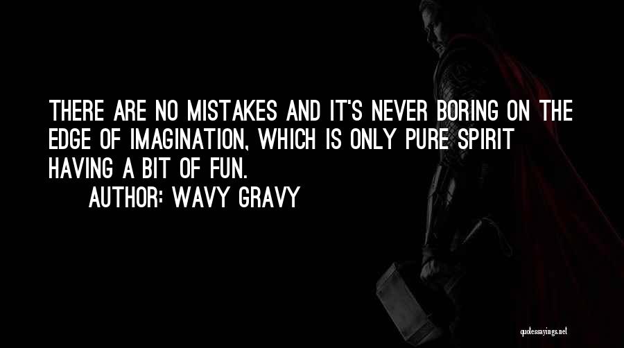 Wavy Gravy Quotes: There Are No Mistakes And It's Never Boring On The Edge Of Imagination, Which Is Only Pure Spirit Having A