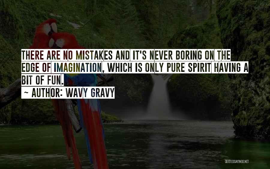 Wavy Gravy Quotes: There Are No Mistakes And It's Never Boring On The Edge Of Imagination, Which Is Only Pure Spirit Having A