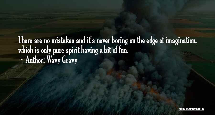 Wavy Gravy Quotes: There Are No Mistakes And It's Never Boring On The Edge Of Imagination, Which Is Only Pure Spirit Having A